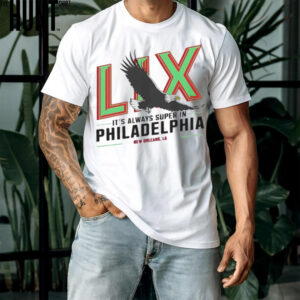 LIX Birds it’s always super in Philadelphia shirt