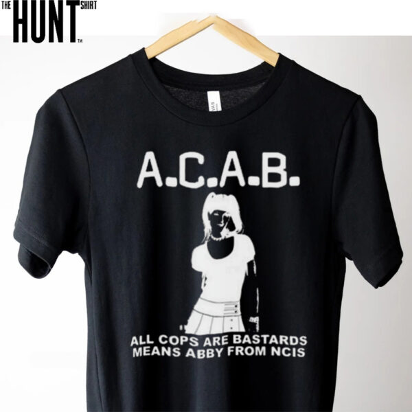 A.C.A.B All Cops Are Bastards Means Abby From Ncis Shirt