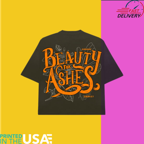 Beauty for Ashes Isaiah 613 shirt