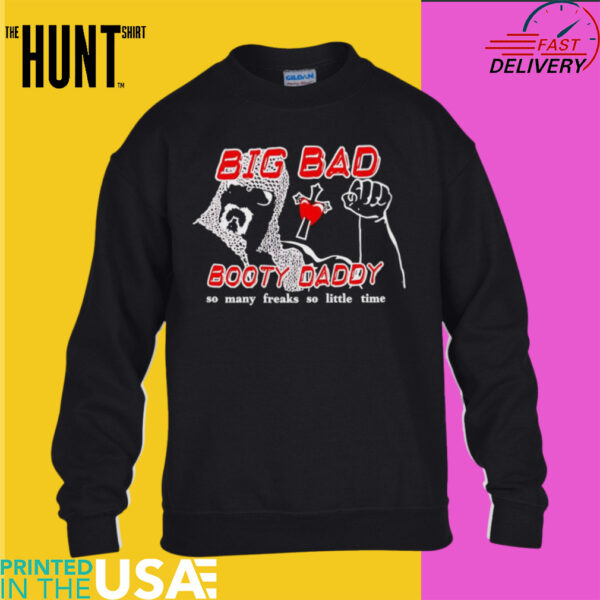 Big Bad Booty Daddy So Many Freaks So Little Time shirt