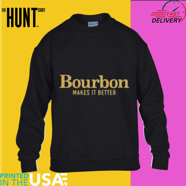 Bourbon Makes It Better shirt