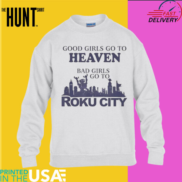 Good girls go to heaven bad girls Roku city shirt