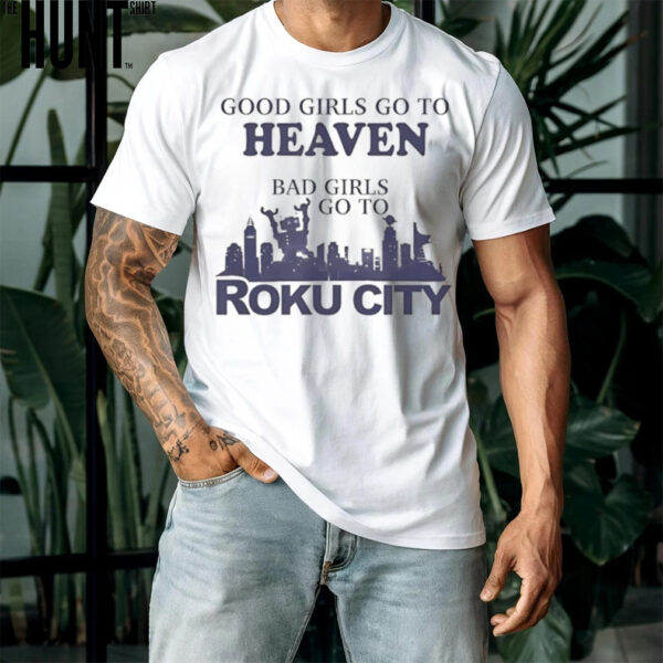 Good girls go to heaven bad girls Roku city shirt