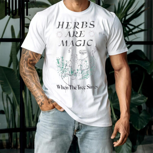 Herbs Are Megic When The Tree Sings Plant Medicine T shirts