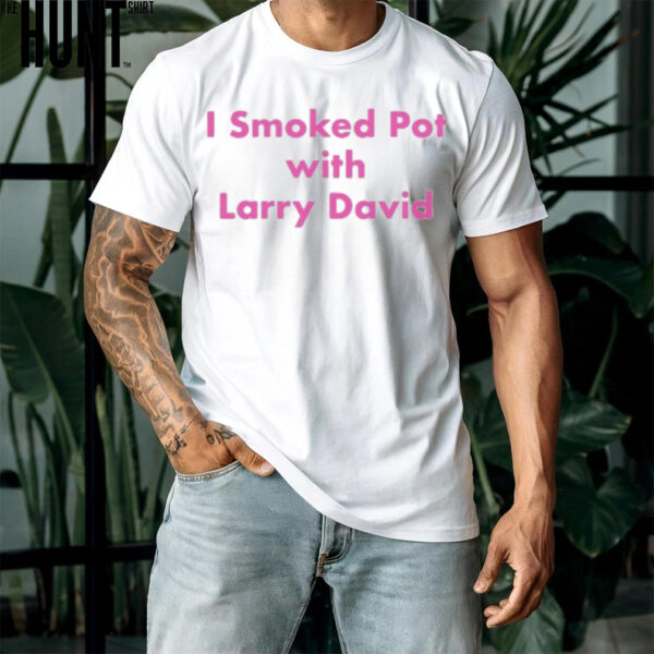 I Smoked Pot With Larry David T shirts