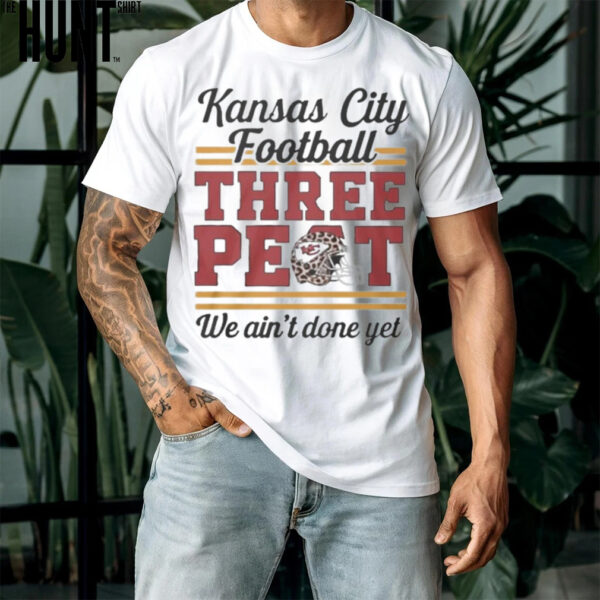 Kansas City Football Three Peat We Ain’t Done Yet Shirt