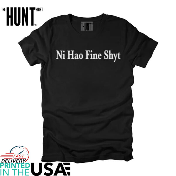 Ni hao fine shyt shirt