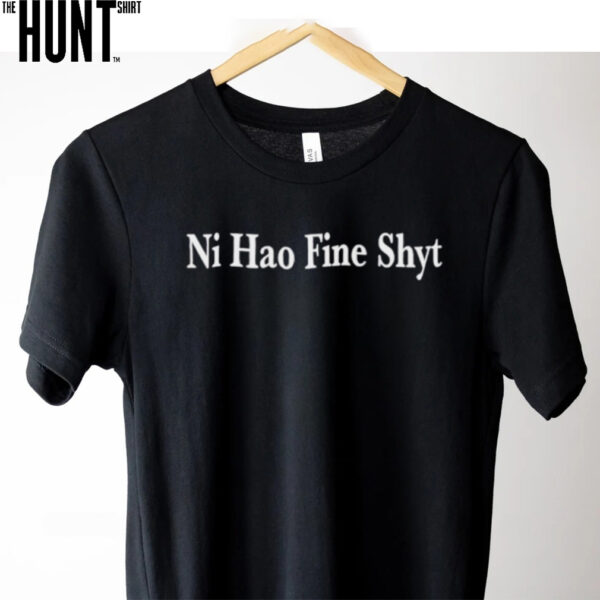 Ni hao fine shyt shirt