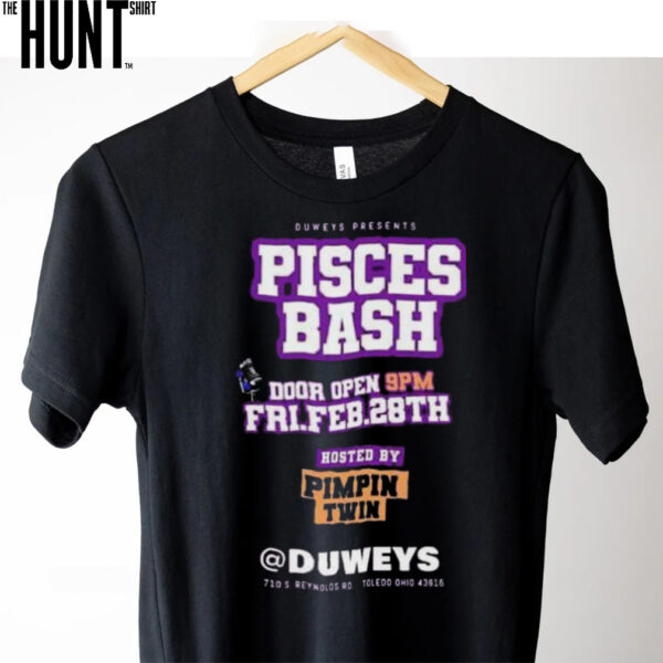 Official Duweys Presents Pisces Bash Door Open 9PM Fri Feb 28th Hosted By Pimpin Twin t shirt