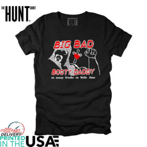 Big Bad Booty Daddy So Many Freaks So Little Time shirt