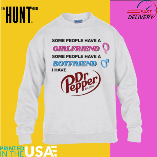 Some People Have A Girlfriend Some People Have A Boyfriend I Have Dr Pepper Shirt