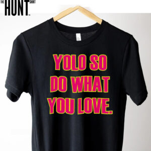 Yolo so do what you love shirt