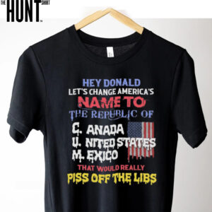 Hey Donald Let’s Change America’s Name To the Republic of C.U.M Shirt