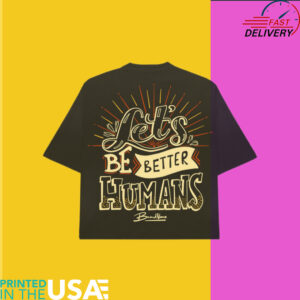 Let’s Be Better Humans shirt