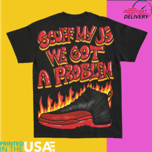 Scuff My Js We Got a Problem Sneaker shirt