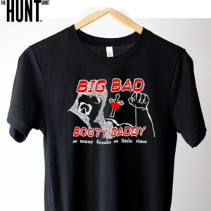 Big Bad Booty Daddy So Many Freaks So Little Time shirt